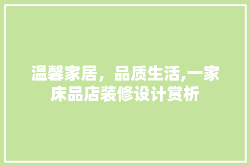 温馨家居，品质生活,一家床品店装修设计赏析