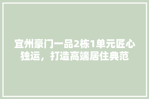 宜州豪门一品2栋1单元匠心独运，打造高端居住典范