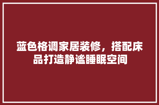 蓝色格调家居装修，搭配床品打造静谧睡眠空间