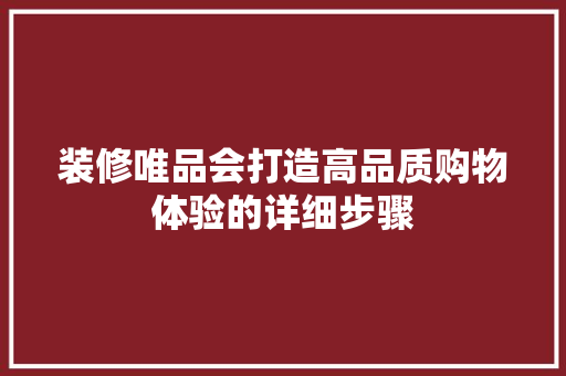 装修唯品会打造高品质购物体验的详细步骤