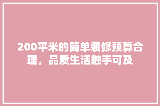 200平米的简单装修预算合理，品质生活触手可及