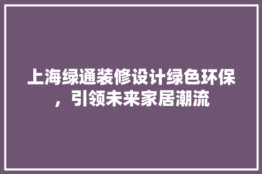 上海绿通装修设计绿色环保，引领未来家居潮流