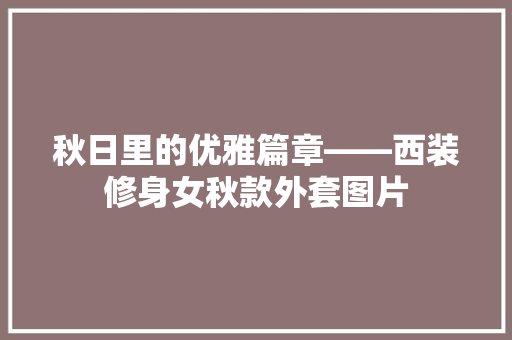 秋日里的优雅篇章——西装修身女秋款外套图片