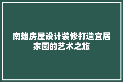 南雄房屋设计装修打造宜居家园的艺术之旅