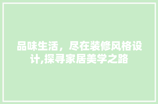 品味生活，尽在装修风格设计,探寻家居美学之路  第1张
