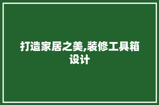 打造家居之美,装修工具箱设计
