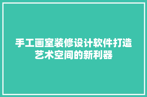 手工画室装修设计软件打造艺术空间的新利器