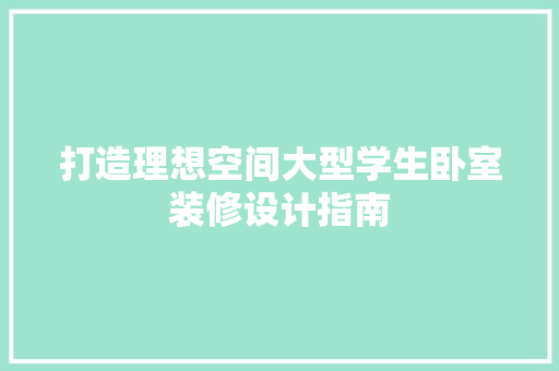 打造理想空间大型学生卧室装修设计指南  第1张