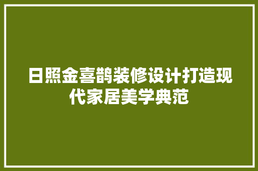 日照金喜鹊装修设计打造现代家居美学典范