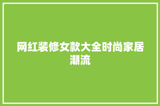 网红装修女款大全时尚家居潮流