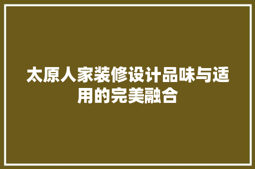 太原人家装修设计品味与适用的完美融合