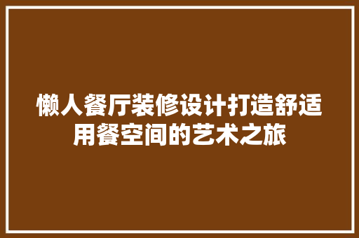 懒人餐厅装修设计打造舒适用餐空间的艺术之旅