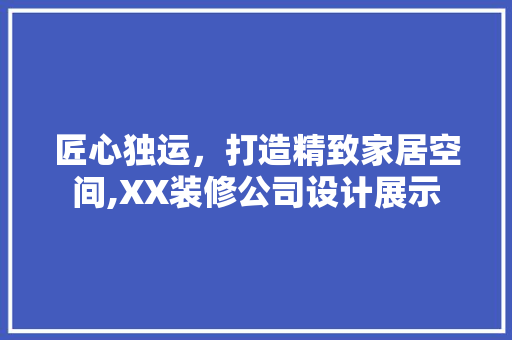 匠心独运，打造精致家居空间,XX装修公司设计展示