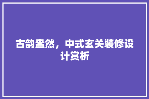 古韵盎然，中式玄关装修设计赏析