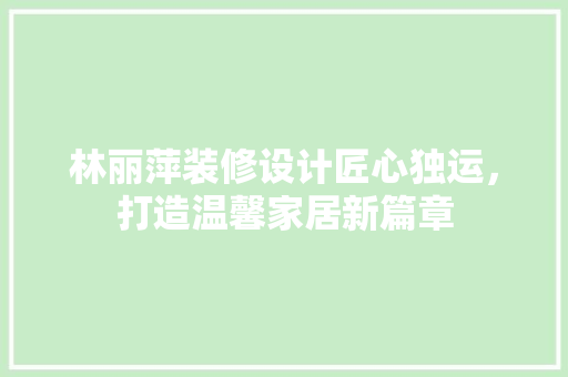 林丽萍装修设计匠心独运，打造温馨家居新篇章