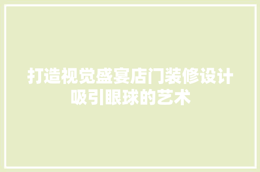 打造视觉盛宴店门装修设计吸引眼球的艺术