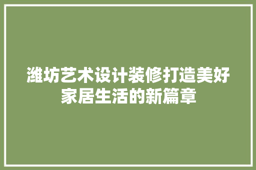 潍坊艺术设计装修打造美好家居生活的新篇章