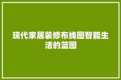 现代家居装修布线图智能生活的蓝图