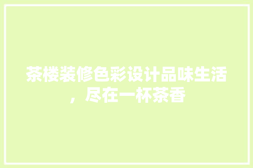 茶楼装修色彩设计品味生活，尽在一杯茶香  第1张