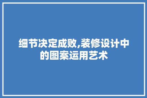 细节决定成败,装修设计中的图案运用艺术  第1张