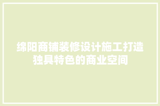 绵阳商铺装修设计施工打造独具特色的商业空间