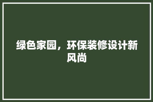 绿色家园，环保装修设计新风尚