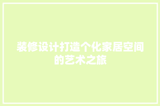 装修设计打造个化家居空间的艺术之旅
