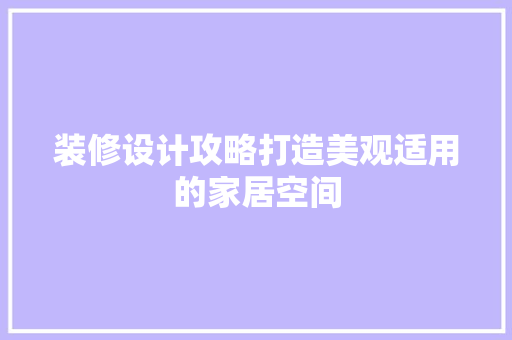 装修设计攻略打造美观适用的家居空间
