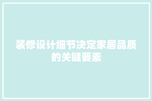 装修设计细节决定家居品质的关键要素