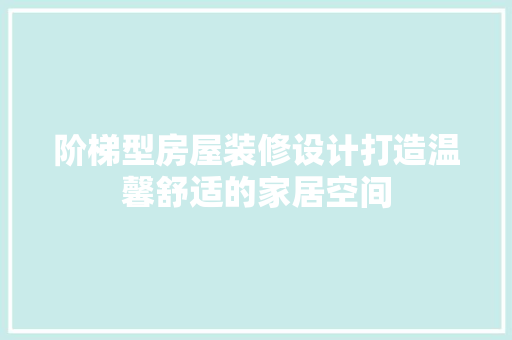 阶梯型房屋装修设计打造温馨舒适的家居空间