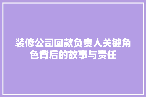 装修公司回款负责人关键角色背后的故事与责任