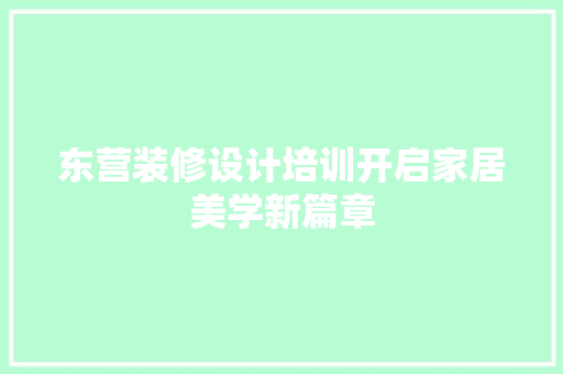 东营装修设计培训开启家居美学新篇章