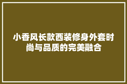 小香风长款西装修身外套时尚与品质的完美融合  第1张