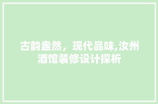 古韵盎然，现代品味,汝州酒馆装修设计探析