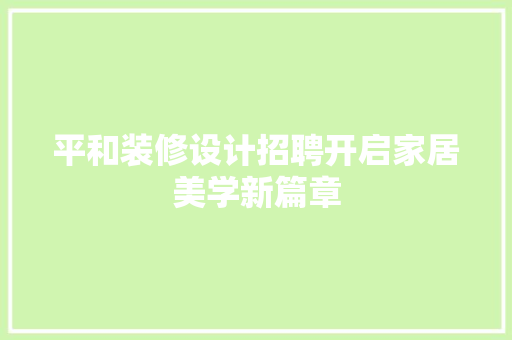 平和装修设计招聘开启家居美学新篇章  第1张