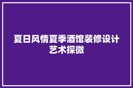 夏日风情夏季酒馆装修设计艺术探微  第1张