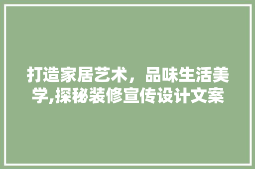 打造家居艺术，品味生活美学,探秘装修宣传设计文案的魅力