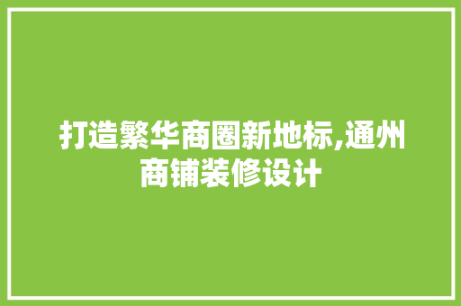 打造繁华商圈新地标,通州商铺装修设计