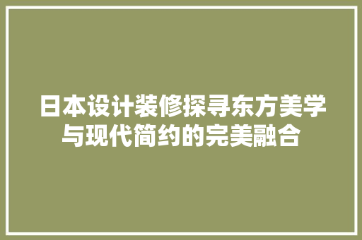 日本设计装修探寻东方美学与现代简约的完美融合  第1张