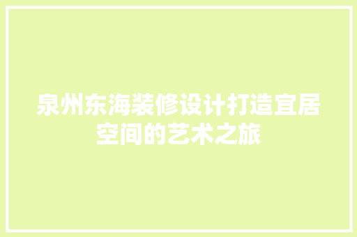 泉州东海装修设计打造宜居空间的艺术之旅