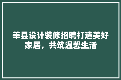 莘县设计装修招聘打造美好家居，共筑温馨生活