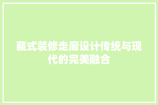 藏式装修走廊设计传统与现代的完美融合