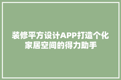 装修平方设计APP打造个化家居空间的得力助手  第1张