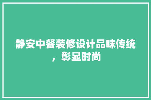 静安中餐装修设计品味传统，彰显时尚