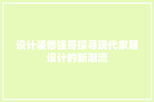 设计装修强哥探寻现代家居设计的新潮流