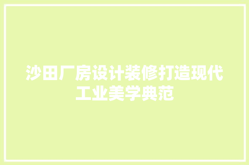 沙田厂房设计装修打造现代工业美学典范  第1张