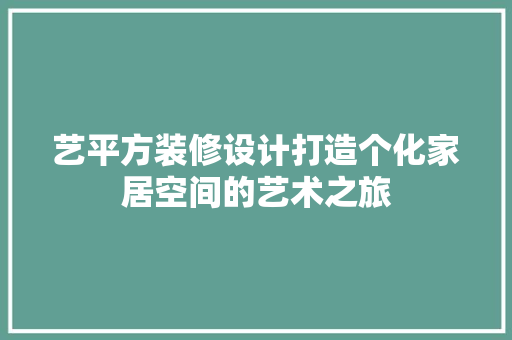 艺平方装修设计打造个化家居空间的艺术之旅