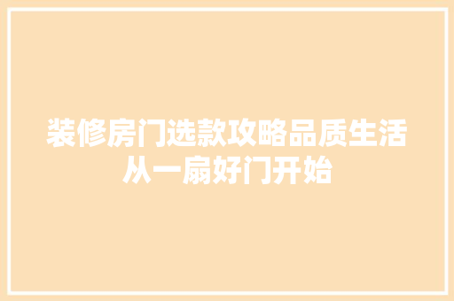 装修房门选款攻略品质生活从一扇好门开始  第1张
