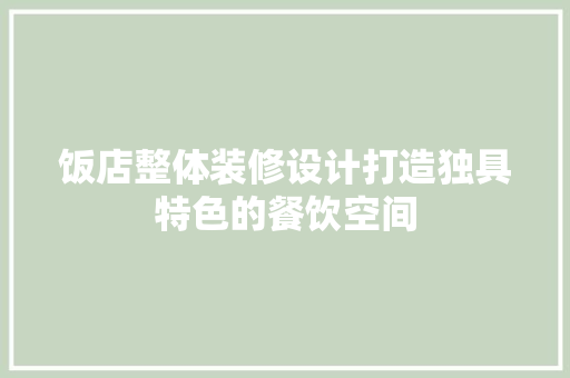 饭店整体装修设计打造独具特色的餐饮空间