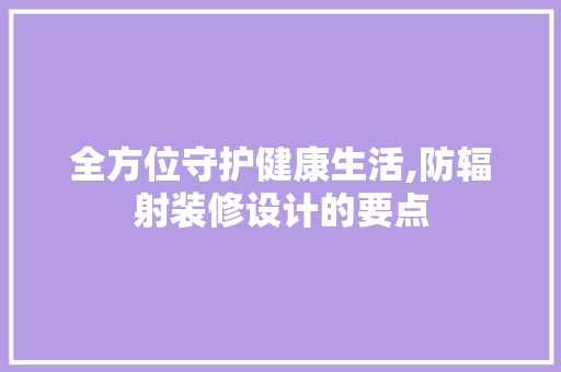 全方位守护健康生活,防辐射装修设计的要点  第1张